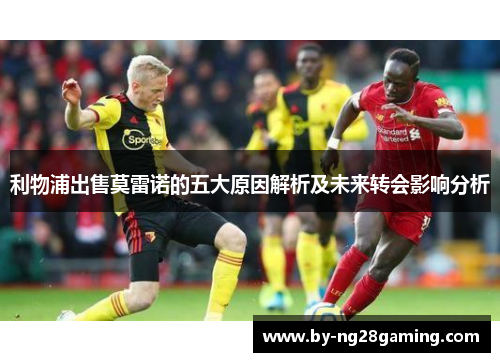 利物浦出售莫雷诺的五大原因解析及未来转会影响分析