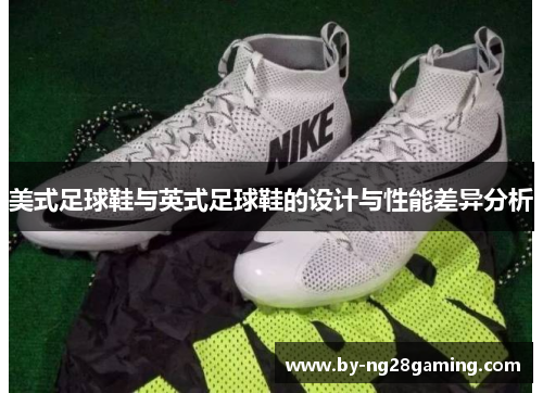美式足球鞋与英式足球鞋的设计与性能差异分析