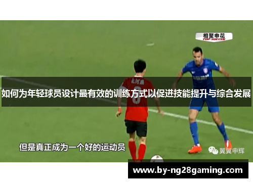 如何为年轻球员设计最有效的训练方式以促进技能提升与综合发展