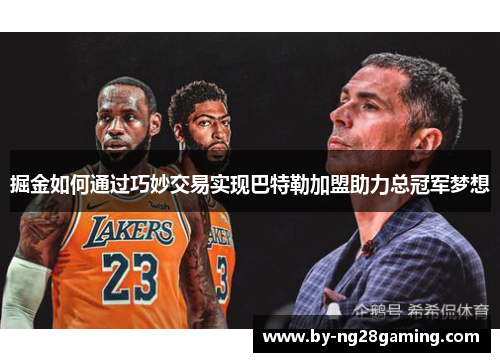 掘金如何通过巧妙交易实现巴特勒加盟助力总冠军梦想