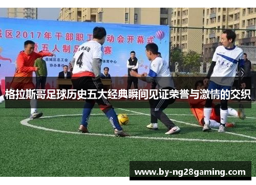 格拉斯哥足球历史五大经典瞬间见证荣誉与激情的交织