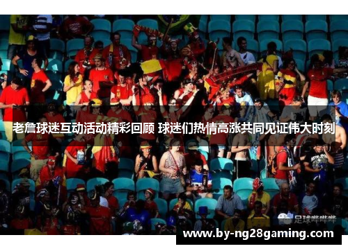 老詹球迷互动活动精彩回顾 球迷们热情高涨共同见证伟大时刻 老詹球迷互动活动精彩回顾 球迷们热情高涨共同见证伟大时刻