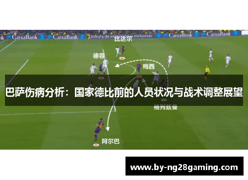 巴萨伤病分析：国家德比前的人员状况与战术调整展望