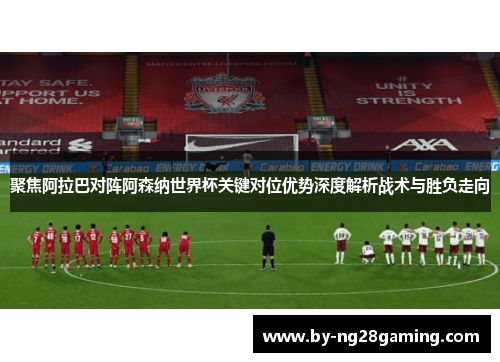聚焦阿拉巴对阵阿森纳世界杯关键对位优势深度解析战术与胜负走向